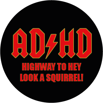ADHD - Highway to HEY A SQIRREL!
