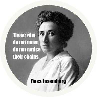 Rosa Luxemburg | Those who do not move, do not notice their chains